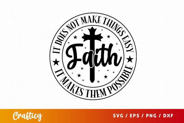 Faith. It Does Not Make Things Easy, It Makes Them Possible Svg Design SVG Designangry 
