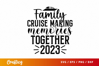 Family cruise making memories together 2023 SVG Design SVG Designangry 