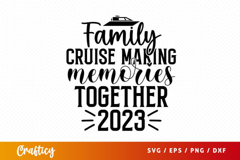Family cruise making memories together 2023 SVG Design SVG Designangry 