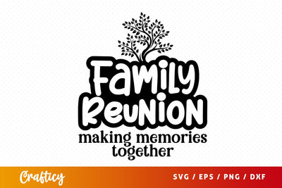 Family Reunion Making Memories Together SVG Design SVG Designangry 