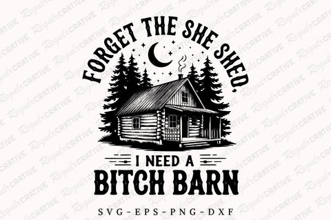 Farm Home SVG, Forget The She Shed I Need A Bitch Barn SVG PNG shirt, Western SVG Shirt Design SVG Regulrcrative 