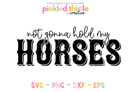 Farm Life SVG - Not Gonna Hold My Horses Sublimation Pickled Thistle Creative 