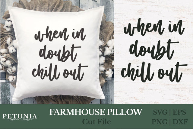 Farmhouse Pillow SVG | When in doubt chill out SVG SVG Petunia Digital Design 