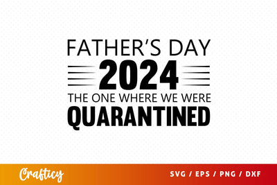 Fathers day 2024 the one where we were quarantined SVG Design SVG Designangry 
