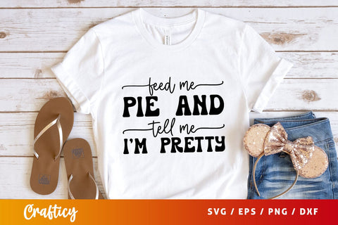 Feed me pie and tell me i'm pretty SVG Design SVG Designangry 