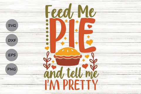 Feed Me Pie And Tell Me I'm Pretty| Thanksgiving SVG Cutting Files. SVG CosmosFineArt 