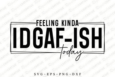 Feeling Kinda Idgaf-ish SVG Design SVG Regulrcrative 