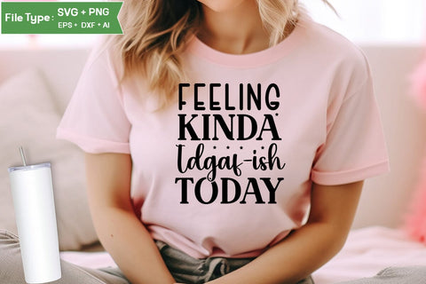 Feeling Kinda Idgaf-ish Today SVG Cut File, Sarcastic SVG Design, SVGs,Quotes and Sayings,Food & Drink,On Sale, Print & Cut SVG DesignPlante 503 