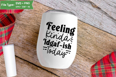 Feeling Kinda Idgaf-ish Today SVG Cut File, Sarcastic SVG Design, SVGs,Quotes and Sayings,Food & Drink,On Sale, Print & Cut SVG DesignPlante 503 