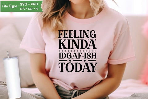 Feeling Kinda Idgaf-ish Today SVG Cut File, Sarcastic SVG Design, SVGs,Quotes and Sayings,Food & Drink,On Sale, Print & Cut SVG DesignPlante 503 
