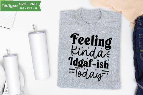 Feeling Kinda Idgaf-ish Today SVG Cut File, Sarcastic SVG Design, SVGs,Quotes and Sayings,Food & Drink,On Sale, Print & Cut SVG DesignPlante 503 