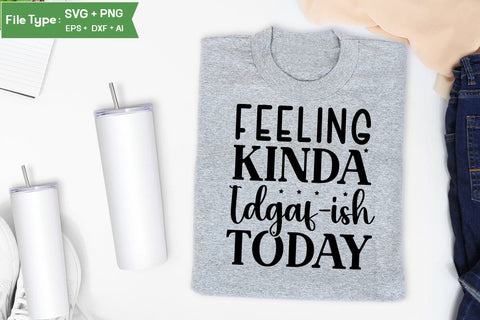 Feeling Kinda Idgaf-ish Today SVG Cut File, Sarcastic SVG Design, SVGs,Quotes and Sayings,Food & Drink,On Sale, Print & Cut SVG DesignPlante 503 