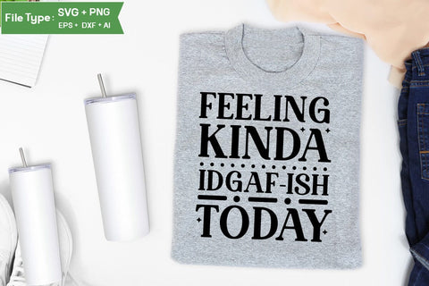 Feeling Kinda Idgaf-ish Today SVG Cut File, Sarcastic SVG Design, SVGs,Quotes and Sayings,Food & Drink,On Sale, Print & Cut SVG DesignPlante 503 