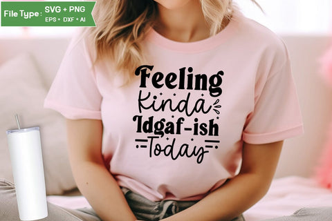 Feeling Kinda Idgaf-ish Today SVG Cut File, Sarcastic SVG Design, SVGs,Quotes and Sayings,Food & Drink,On Sale, Print & Cut SVG DesignPlante 503 