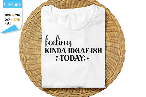 Feeling Kinda Idgaf-ish Today SVG Cut File, SVGs,Quotes and Sayings,Food & Drink,On Sale, Print & Cut SVG DesignPlante 503 