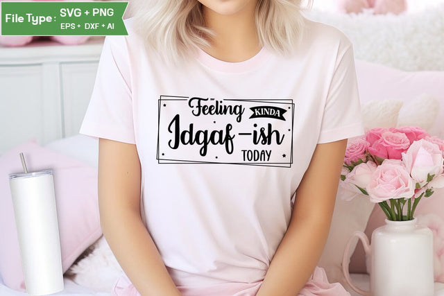 Feeling Kinda Idgaf-ish Today SVG Design, Sarcastic SVG, Funny SVG Cut Files, Sarcastic Mug, SVGs,Quotes and Sayings,Food & Drink,On Sale, Print & Cut SVG DesignPlante 503 