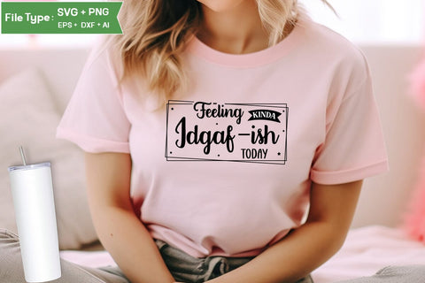 Feeling Kinda Idgaf-ish Today SVG Design, Sarcastic SVG, Funny SVG Cut Files, Sarcastic Mug, SVGs,Quotes and Sayings,Food & Drink,On Sale, Print & Cut SVG DesignPlante 503 