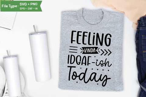 Feeling Kinda Idgaf-ish Today SVG Design, Sarcastic SVG, Funny SVG Cut Files, Sarcastic Mug, SVGs,Quotes and Sayings,Food & Drink,On Sale, Print & Cut SVG DesignPlante 503 