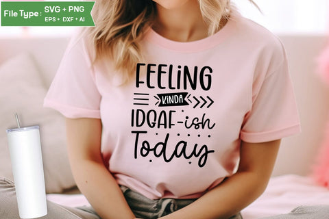 Feeling Kinda Idgaf-ish Today SVG Design, Sarcastic SVG, Funny SVG Cut Files, Sarcastic Mug, SVGs,Quotes and Sayings,Food & Drink,On Sale, Print & Cut SVG DesignPlante 503 
