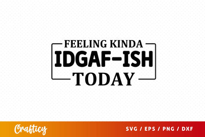Feeling kinda idgaf-ish today svg Design SVG Designangry 
