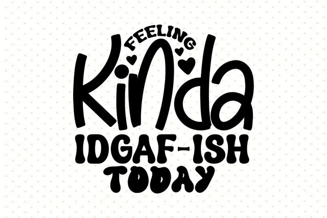 Feeling Kinda Idgaf-ish Today SVG orpitasn 