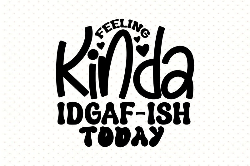 Feeling Kinda Idgaf-ish Today SVG orpitasn 