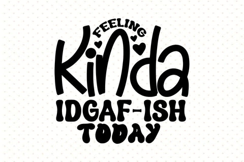 Feeling Kinda Idgaf-ish Today SVG orpitasn 