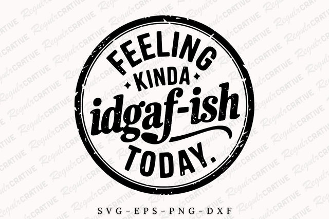 Feeling Kinda Idgaf-Ish Today SVG, Sarcastic SVG, Idgaf Ish SVG For Shirt, Boho SVG, Circle Design, SVG Shirt Design SVG Regulrcrative 