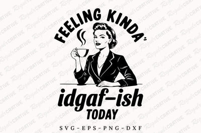 Feeling Kinda Idgaf-Ish Today SVG, Sarcastic SVG, Idgaf Ish SVG For Shirt, Trendy Retro woman, Boho SVG Shirt Design SVG Regulrcrative 