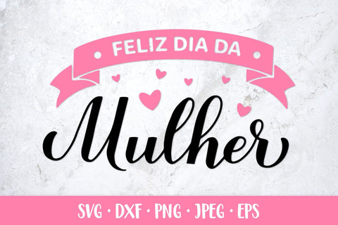 Feliz Dia da Mulher SVG. Happy Women’s Day in Portuguese SVG LaBelezoka 