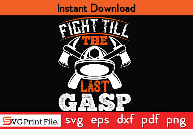 Fight till the last gasp Firefighter SVG PNG Craft Cut File SVG SVG Print File 