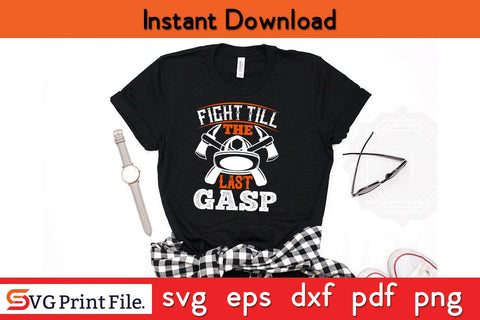 Fight till the last gasp Firefighter SVG PNG Craft Cut File SVG SVG Print File 