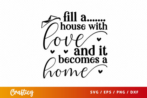 Fill a house with love and it becomes a home SVG Design SVG Designangry 