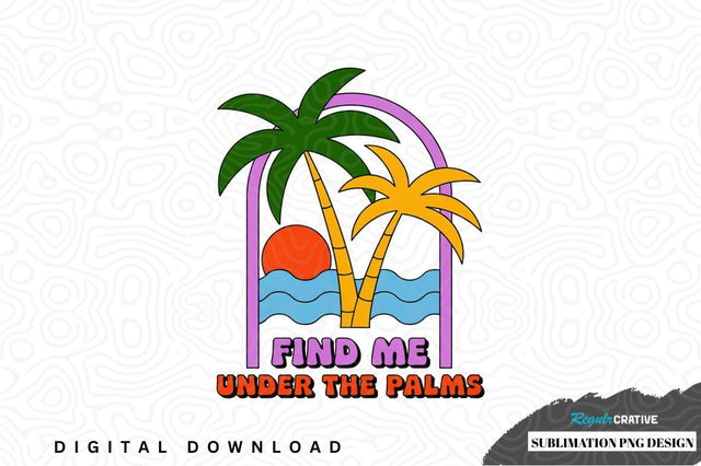 Find me under the palms sublimation png design Sublimation Regulrcrative 