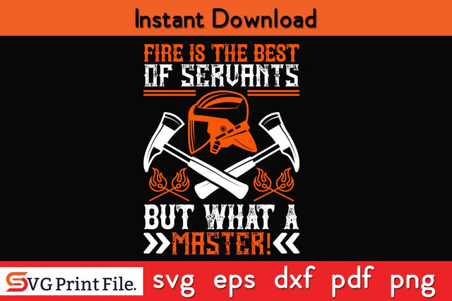 Fire is the best of servants Firefighter SVG PNG Craft Cut File SVG SVG Print File 