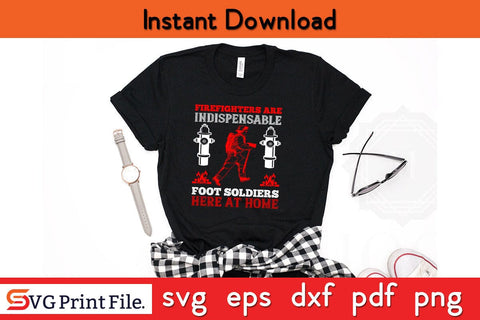 Firefighters are indispensable foot soldiers here at home SVG PNG Craft Cut File SVG SVG Print File 