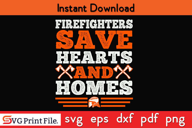 Firefighters save hearts and homes Firefighter SVG PNG Craft Cut File SVG SVG Print File 