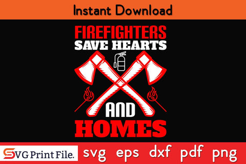 Firefighters save hearts and homes Firefighter SVG PNG Craft Cut File SVG SVG Print File 