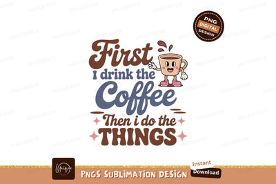 First Coffee Then Things drink beverage Sublimation Designangry 
