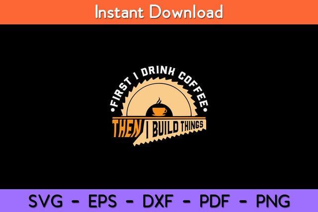 First I Drink Coffee Then I Build Things Svg Design SVG artprintfile 