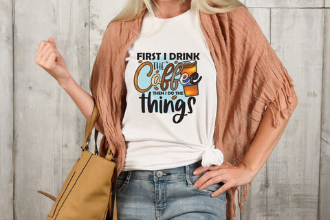 First I Drink the Coffee Than I Do the Things Sublimation Sublimation CraftLabSVG 