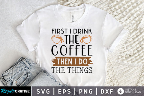 First i drink the coffee then i do the things SVG design SVG Regulrcrative 