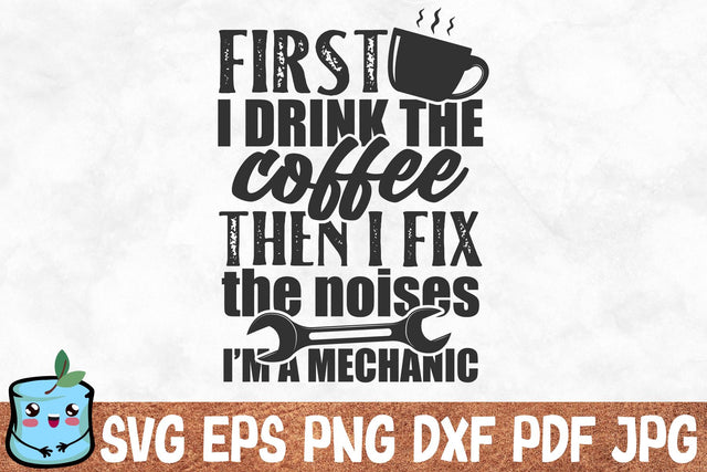 First I Drink The Coffee Then I Fix The Noises I'm A Mechanic SVG MintyMarshmallows 