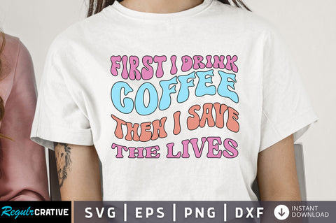 First i drink the coffee then i save Svg Design SVG Regulrcrative 