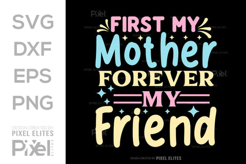First My Mother Forever My Friend SVG Mother's Day Gift Mom Lover Tshirt Bundle Mother's Day Quote Design, PET 00163 SVG ETC Craft 