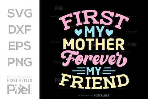 First My Mother Forever My Friend SVG Mother's Day Gift Mom Lover Tshirt Bundle Mother's Day Quote Design, PET 00163 SVG ETC Craft 