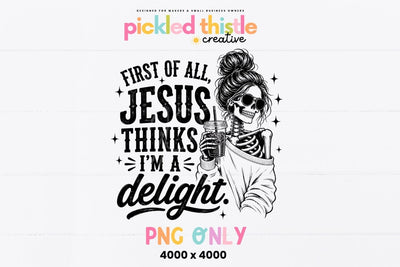 First Of All Jesus Thinks I'm A Delight PNG Sublimation Pickled Thistle Creative 