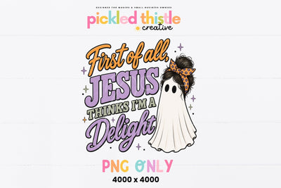 First Of All Jesus Thinks I'm A Delight PNG Sublimation Pickled Thistle Creative 