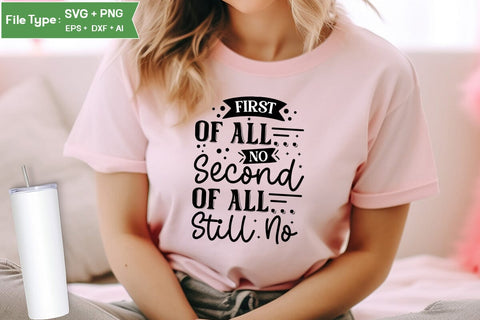 First Of All... No Second Of All... Still No SVG Cut File, Sarcastic SVG Design, SVGs,Quotes and Sayings,Food & Drink,On Sale, Print & Cut SVG DesignPlante 503 