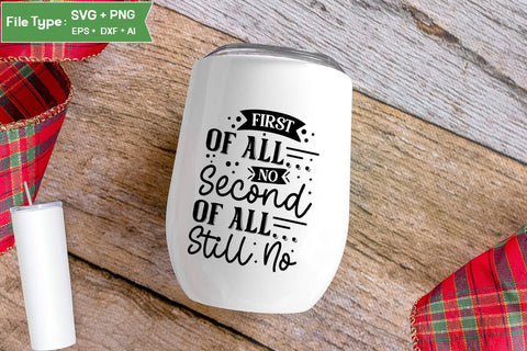 First Of All... No Second Of All... Still No SVG Cut File, Sarcastic SVG Design, SVGs,Quotes and Sayings,Food & Drink,On Sale, Print & Cut SVG DesignPlante 503 